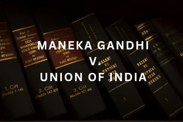 Case Law Summary: Maneka Gandhi vs Union of India (1978)