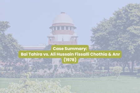 Case Summary: Bai Tahira vs. Ali Hussain Fissalli Chothia & Anr (1978)